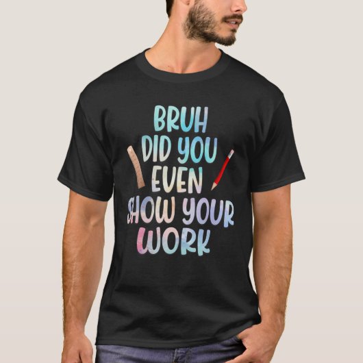 Funny Mathe Teacher Bruh hat dir sogar deine Arbei T-Shirt (Vorderseite)
