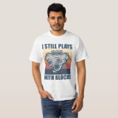 funny mechanic I Still Plays With Blocks T-Shirt (Vorne ganz)