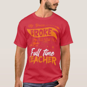 Funny mein Zimmer Broke so jetzt ich Vollzeit-Lehr T-Shirt