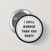 Funny Meme I Chill Harder Than You Party Button (Vorne & Hinten)