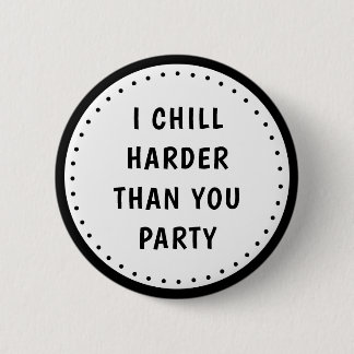 Funny Meme I Chill Harder Than You Party Button
