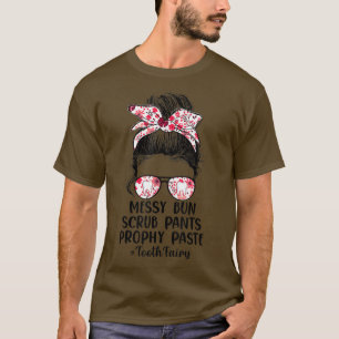 Funny Messy Bun Scrub Pants Prophy Paste Tooth Fai T-Shirt