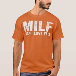 Funny MILF Feta Cheese MILF Man I Love Feta T-Shirt