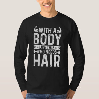 Funny mit einem Körper wie diesem, der Haare brauc T-Shirt
