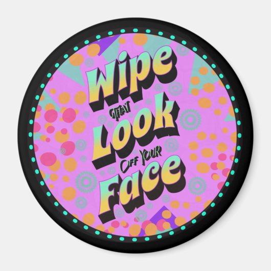 Funny Mom Sayings Wipe That Look Off Your Face Magnet (Vorne)
