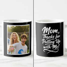 Funny Mom Thanks Putting Up With Me 1 Photo black  Kaffeetasse