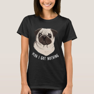 Funny Mops Yeah ich Got Nothing Classic T - Shirt