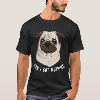 Funny Mops Yeah ich Got Nothing Classic T - Shirt