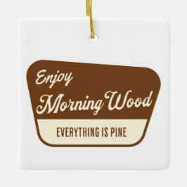 Funny Morning Wood Everything is Pine Keramikornament