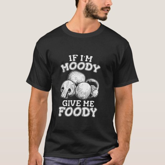 Funny Mushroom Fungi Shrooming, wenn ich Moody geb T-Shirt (Vorderseite)
