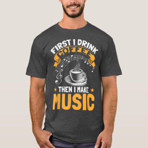 Funny Musiker zuerst trinke ich Kaffee, als ich ma T-Shirt