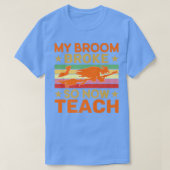 Funny My Broom Broke So Now I'm A Teacher Hallowee T-Shirt (Design vorne)
