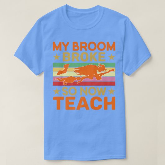 Funny My Broom Broke So Now I'm A Teacher Hallowee T-Shirt (Design vorne)
