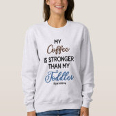 Funny “My Coffee Is Stronger Than My Toddler" Sweatshirt (Vorderseite)