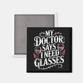 Funny My Doctor Says I Need Gles Humor Wine Lover Magnet (Vorderseite/Rückseite)
