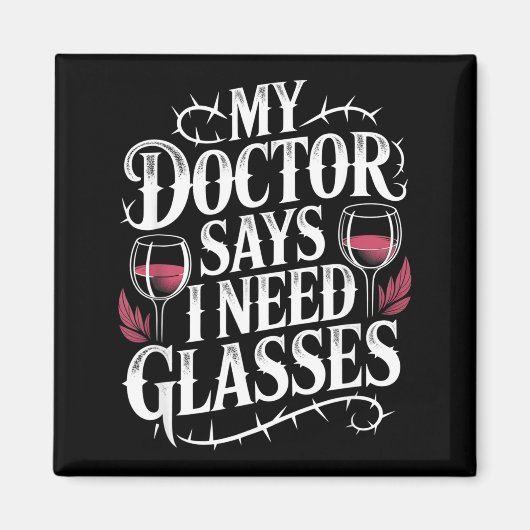 Funny My Doctor Says I Need Gles Humor Wine Lover Magnet (Vorne)