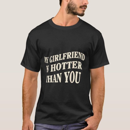 Funny My Girlfriend Is Hotter Than You Sarcastic S T-Shirt (Vorderseite)