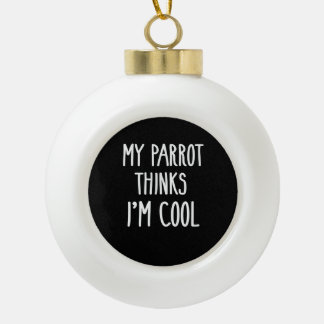 Funny My Parrot Thinks Im Coolen Vogelliebhaber Keramik Kugel-Ornament