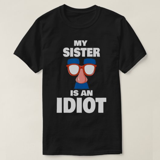 Funny My Sister ist ein Idiot Groucho Glasses Sarc T-Shirt (Design vorne)