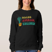 Funny Nacho Average Engineer Graphic Sweatshirt (Vorderseite)