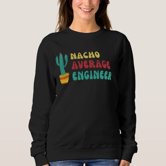 Funny Nacho Average Engineer Graphic Sweatshirt (Vorderseite)