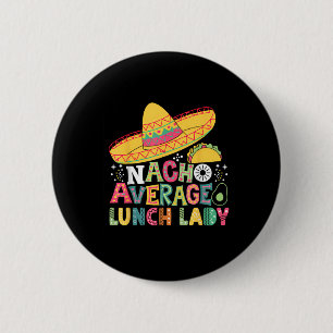 Funny Nacho Average Lunch Lady Cinco De Mayo Fiest Button