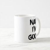 Funny Nah I'm Good Sarcastic Quote Gift  Kaffeetasse (VorderseiteRechts)