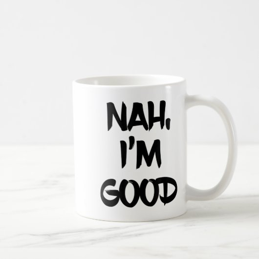 Funny Nah I'm Good Sarcastic Quote Gift Kaffeetasse (Rechts)