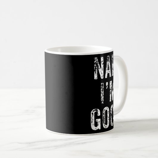 Funny Nah I'm Good Sarcastic Quote Gift  Kaffeetasse (VorderseiteRechts)