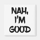 Funny Nah I'm Good Sarcastic Quote Gift Magnet (Vorne)