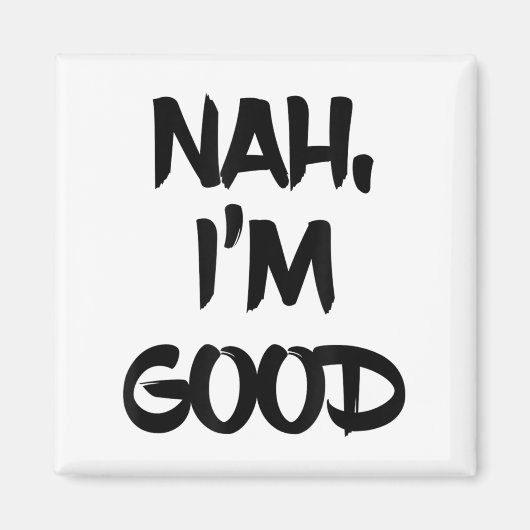 Funny Nah I'm Good Sarcastic Quote Gift Magnet (Vorne)