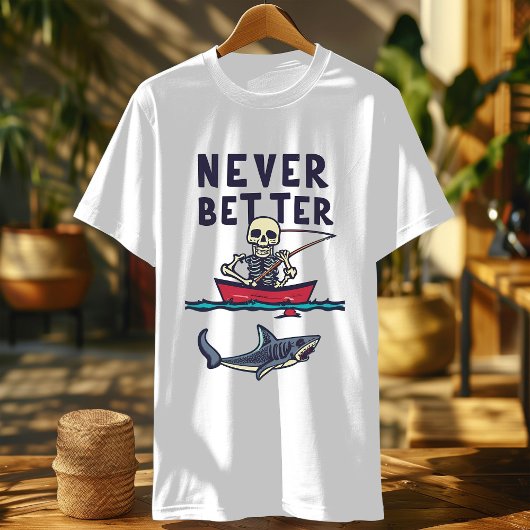 Funny Never Better Skeletts , Fishing Funny Skelet T-Shirt