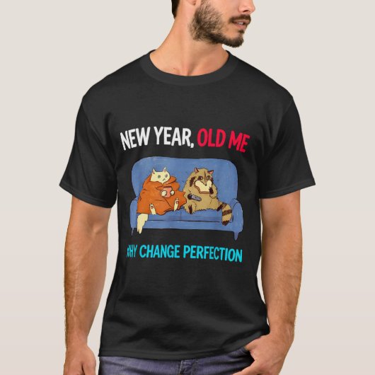 Funny New Year Old Me Why Change Perfection Humor T-Shirt (Vorderseite)