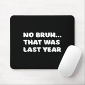 Funny New Year's Resolution Bruh That Was Last Yea Mousepad (Mit Mouse)