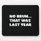Funny New Year's Resolution Bruh That Was Last Yea Mousepad (Vorne)