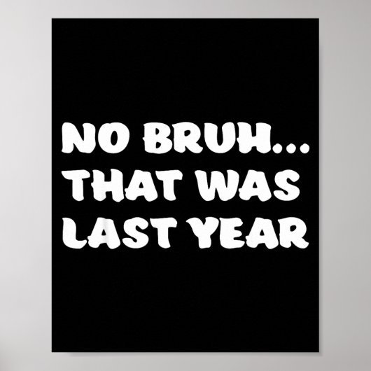Funny New Year's Resolution Bruh That Was Last Yea Poster (Vorne)