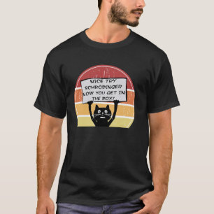 Funny Nice Try Schrodinger Jetzt kommen Sie in Box T-Shirt
