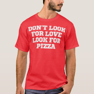 Funny nicht nach Liebe suchen Pizza suchen  T-Shirt