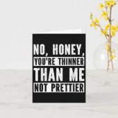 Funny No Honey You're Thinner Than Me Not Prettier Karte (Gelbe Blume)