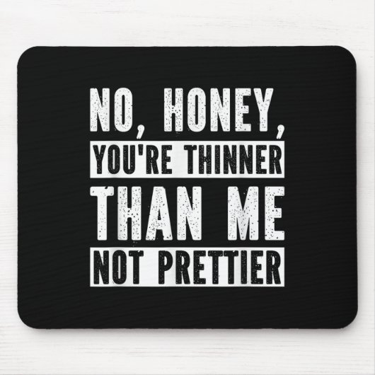 Funny No Honey You're Thinner Than Me Not Prettier Mousepad (Vorne)