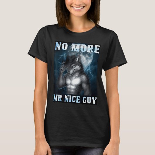 Funny No More Mr Nice Guy Alpha Wolf Meme Unhinged T-Shirt (Vorderseite)
