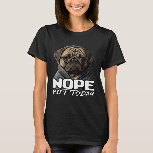Funny Nope Not Today Pug I Lazy Pug Nope 1 T-Shirt (Vorderseite)