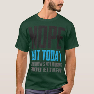 Funny Nope Not Today Tomorrow's Not Looking Good E T-Shirt