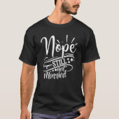 Funny Nope. Still Not Married Marriage Eludes Me D T-Shirt (Vorderseite)