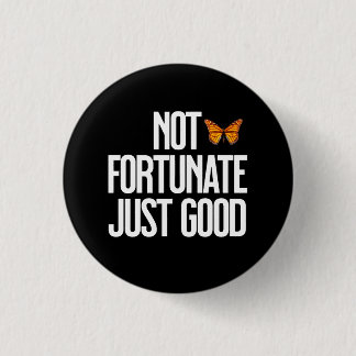 Funny Not Fortunate Just Good Monarch Butterfly Button