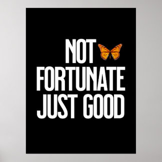 Funny Not Fortunate Just Good Monarch Butterfly Poster