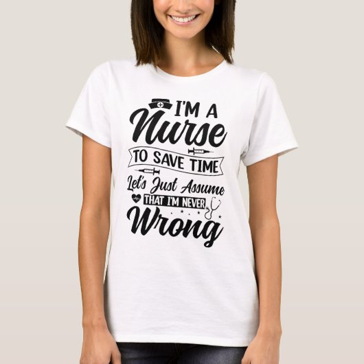 Funny Nurse I'm Never Wrong Save Time Quote T-Shirt (Vorderseite)