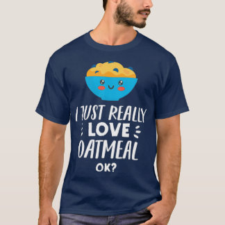 Funny Oatmeal Lover Design I Just Really Love T-Shirt