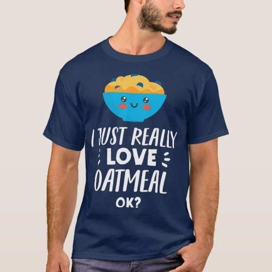 Funny Oatmeal Lover Design I Just Really Love T-Shirt (Vorderseite)