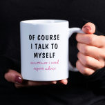 Funny Of Course I Talk To Myself Sayings Kaffeetasse<br><div class="desc">A funny design features the text "of course I talk to myself,  sometimes I need expert advise" in a fun black and pink typographic text. Makes a great fun gift #gift #gifts #coffee #coffeemugs #coffeelover #mugs #drinkware #funny #humor #sayings</div>